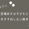 2歳・3歳・4歳 恐竜好きな子どもにおすすめしたい絵本